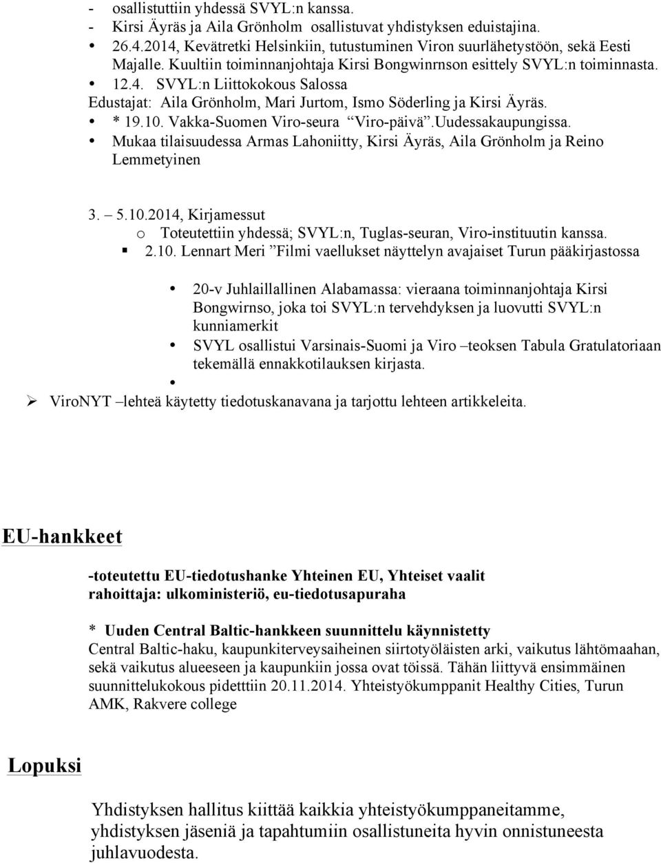 Vakka-Suomen Viro-seura Viro-päivä.Uudessakaupungissa. Mukaa tilaisuudessa Armas Lahoniitty, Kirsi Äyräs, Aila Grönholm ja Reino Lemmetyinen 3. 5.10.