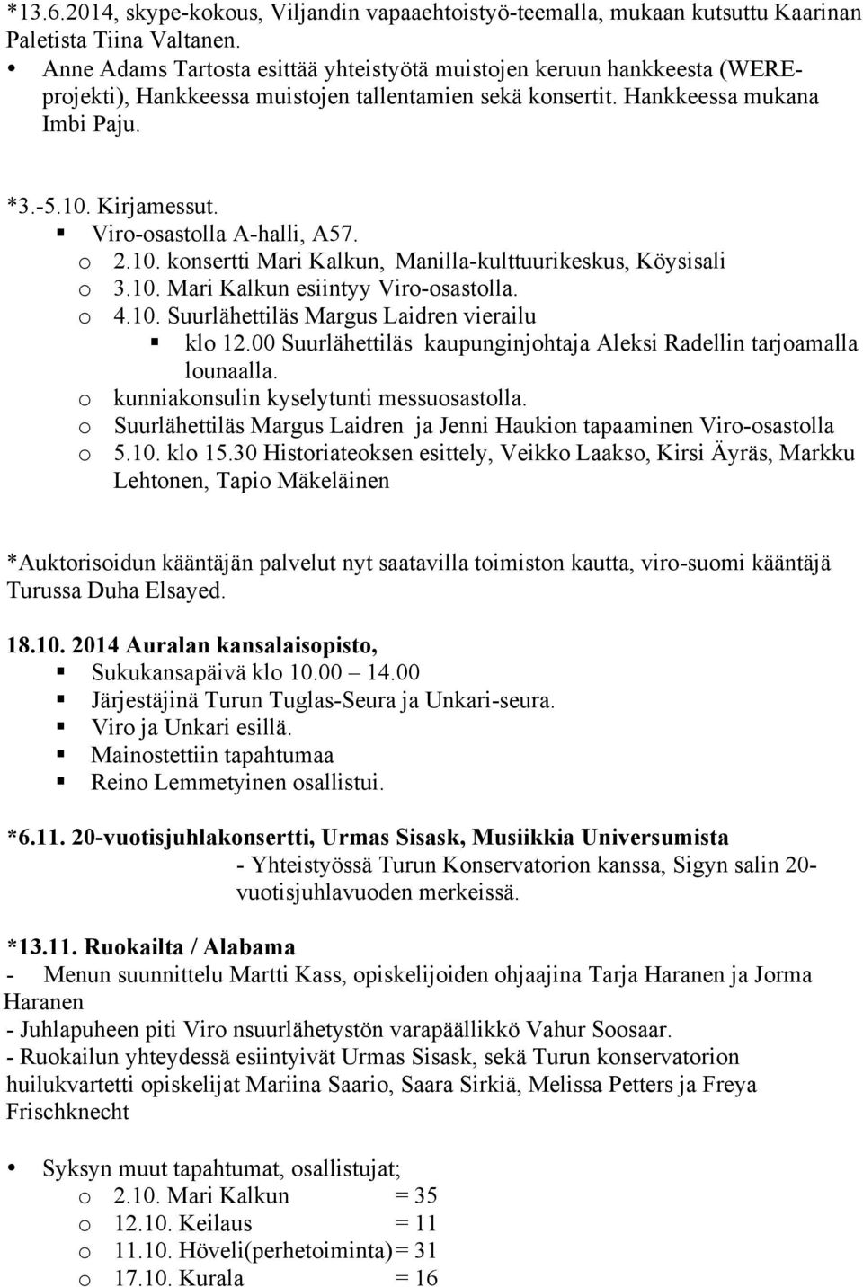 Viro-osastolla A-halli, A57. o 2.10. konsertti Mari Kalkun, Manilla-kulttuurikeskus, Köysisali o 3.10. Mari Kalkun esiintyy Viro-osastolla. o 4.10. Suurlähettiläs Margus Laidren vierailu klo 12.