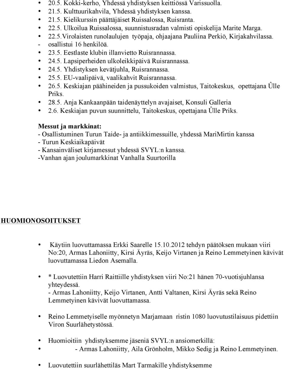 24.5. Yhdistyksen kevätjuhla, Ruisrannassa. 25.5. EU-vaalipäivä, vaalikahvit Ruisrannassa. 26.5. Keskiajan päähineiden ja pussukoiden valmistus, Taitokeskus, opettajana Ûlle Priks. 28.5. Anja Kankaanpään taidenäyttelyn avajaiset, Konsuli Galleria 2.