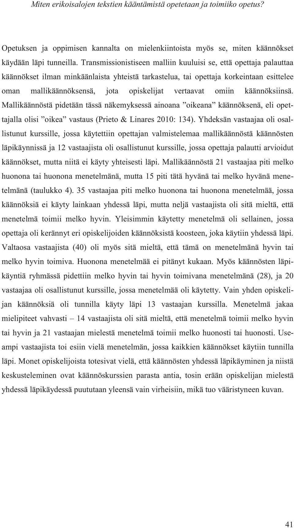 vertaavat omiin käännöksiinsä. Mallikäännöstä pidetään tässä näkemyksessä ainoana oikeana käännöksenä, eli opettajalla olisi oikea vastaus (Prieto & Linares 2010: 134).