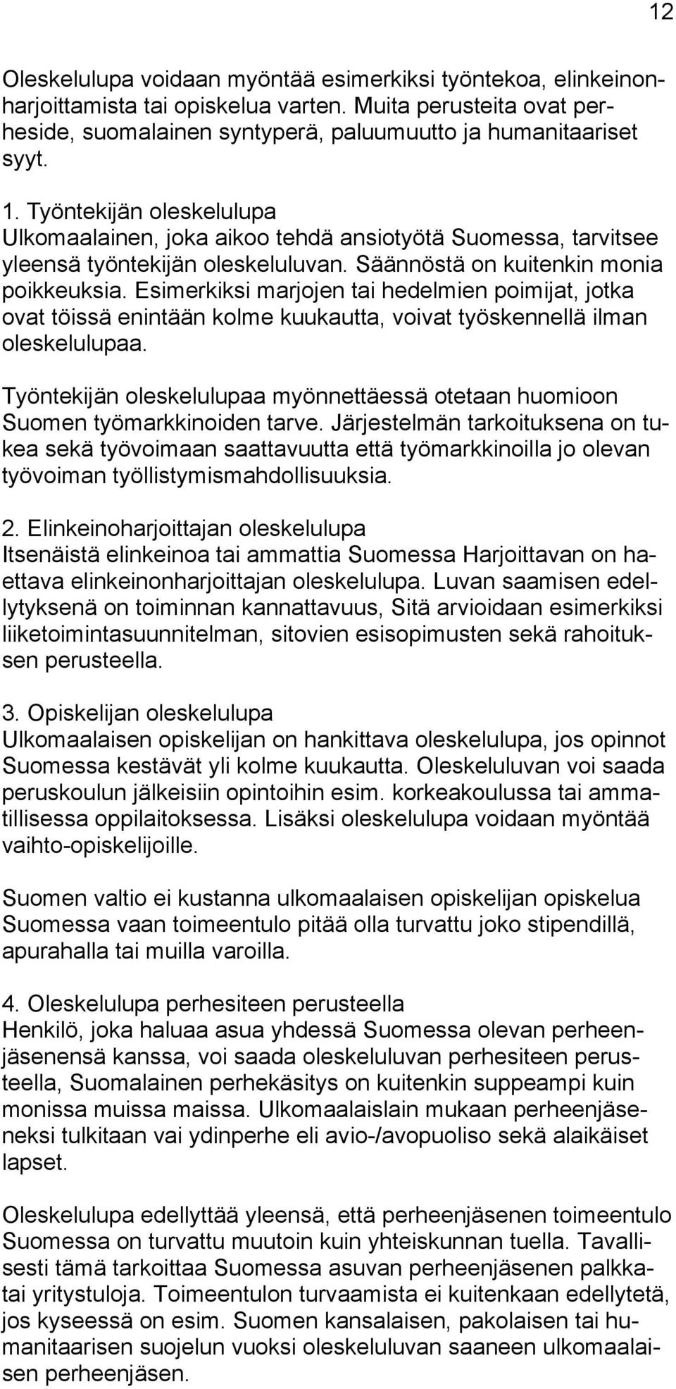 Esimerkiksi marjojen tai hedelmien poimijat, jotka ovat töissä enintään kolme kuukautta, voivat työskennellä ilman oleskelulupaa.