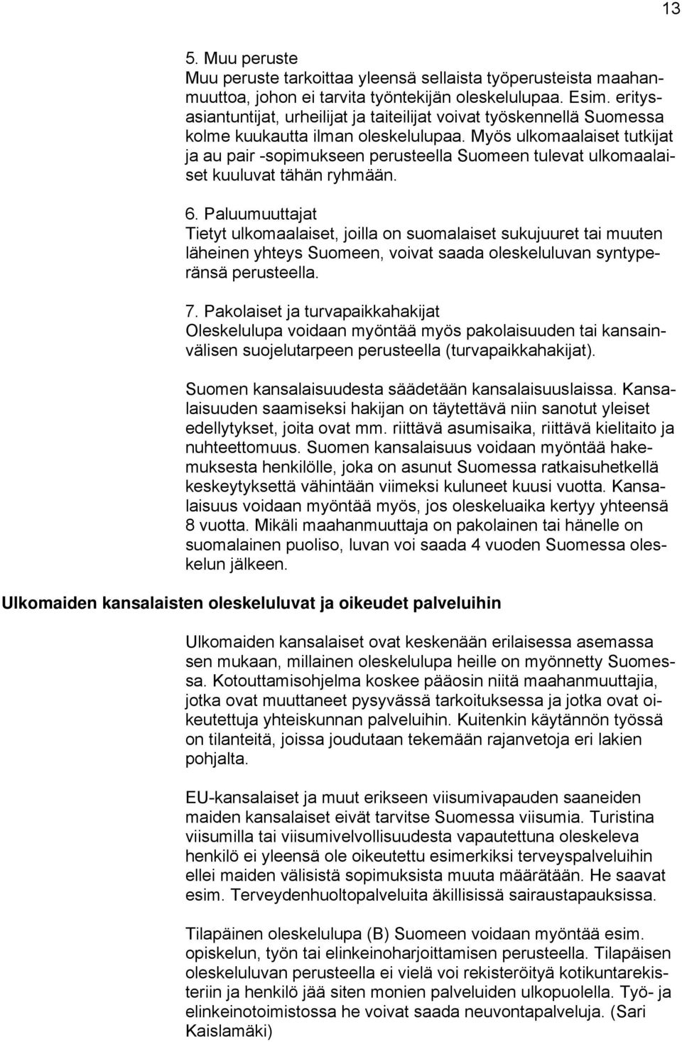 Myös ulkomaalaiset tutkijat ja au pair -sopimukseen perusteella Suomeen tulevat ulkomaalaiset kuuluvat tähän ryhmään. 6.