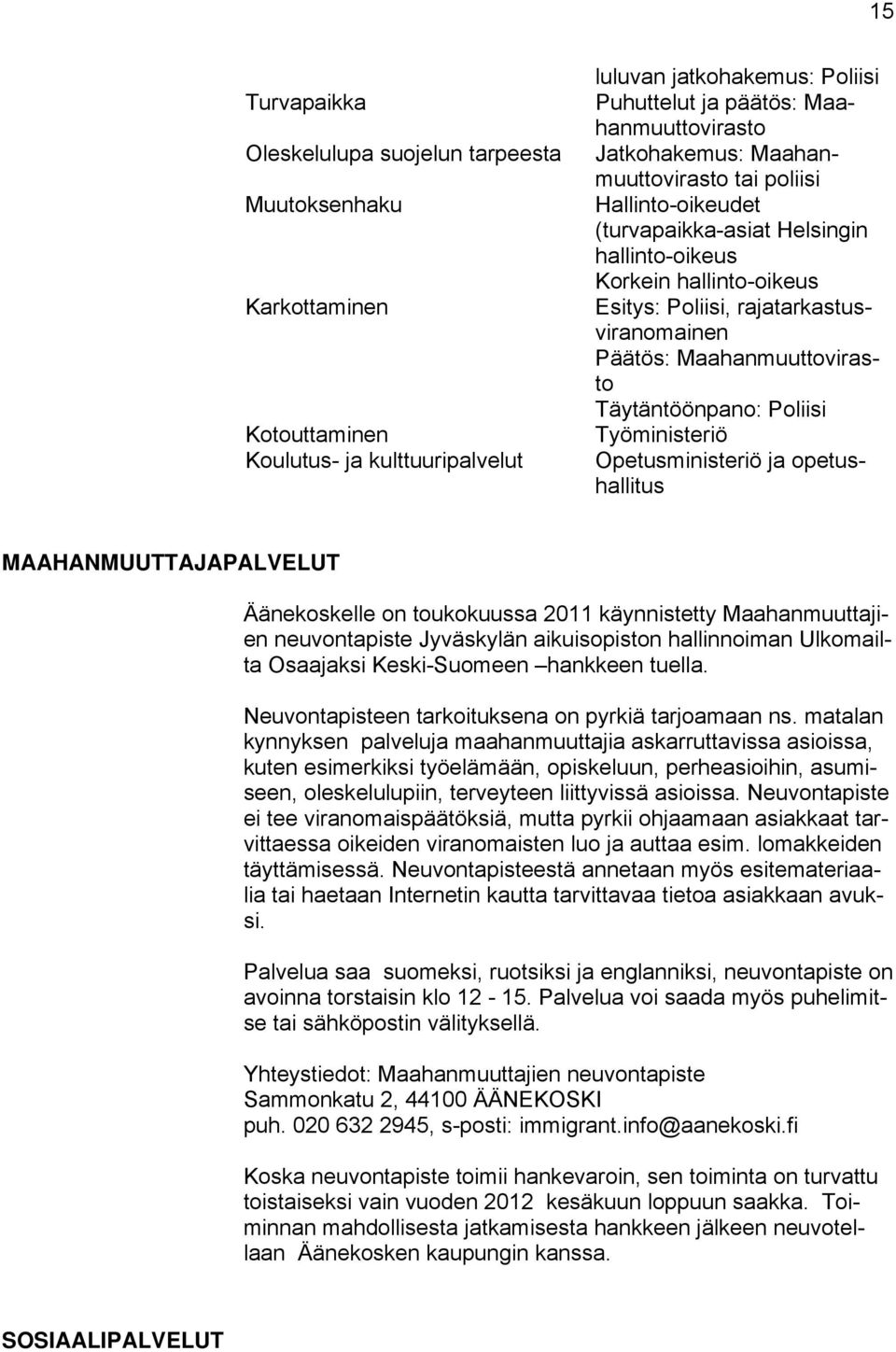 Maahanmuuttovirasto Täytäntöönpano: Poliisi Työministeriö Opetusministeriö ja opetushallitus MAAHANMUUTTAJAPALVELUT Äänekoskelle on toukokuussa 2011 käynnistetty Maahanmuuttajien neuvontapiste