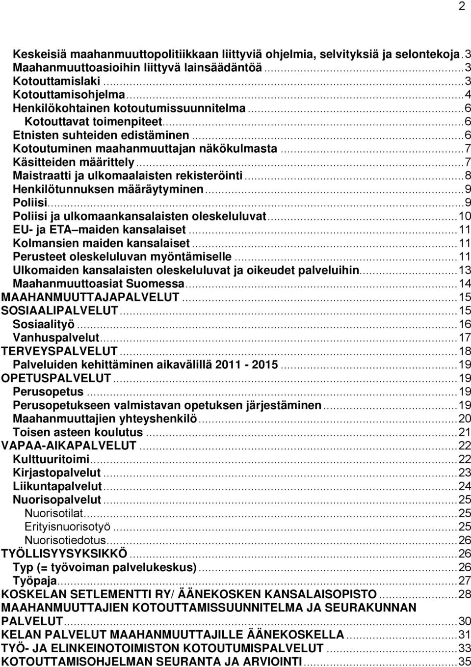 ..7 Maistraatti ja ulkomaalaisten rekisteröinti...8 Henkilötunnuksen määräytyminen...9 Poliisi...9 Poliisi ja ulkomaankansalaisten oleskeluluvat...10 EU- ja ETA maiden kansalaiset.