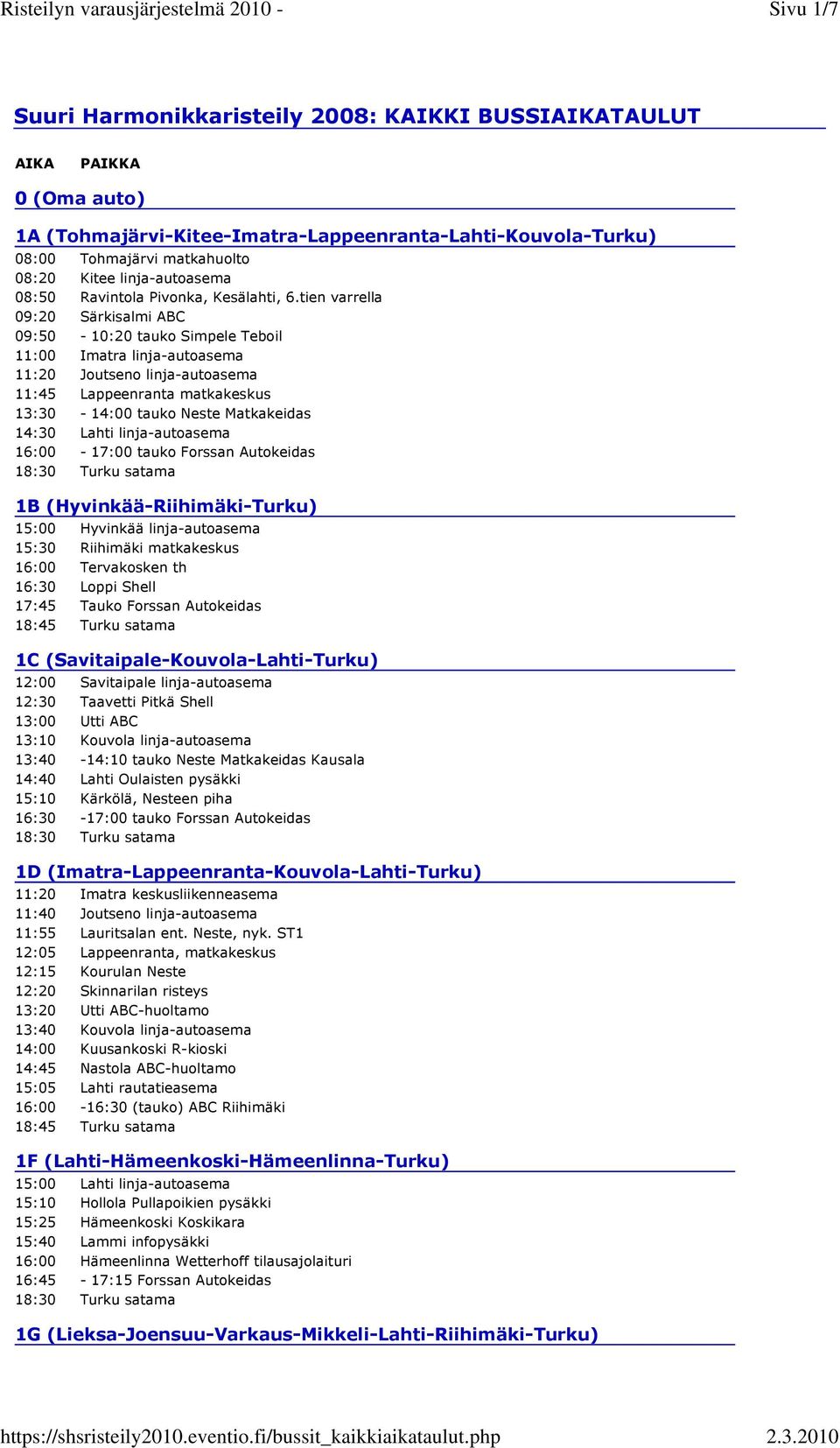 tien varrella 09:20 Särkisalmi ABC 09:50-10:20 tauko Simpele Teboil 11:00 Imatra linja-autoasema 11:20 Joutseno linja-autoasema 11:45 Lappeenranta matkakeskus 13:30-14:00 tauko Neste Matkakeidas