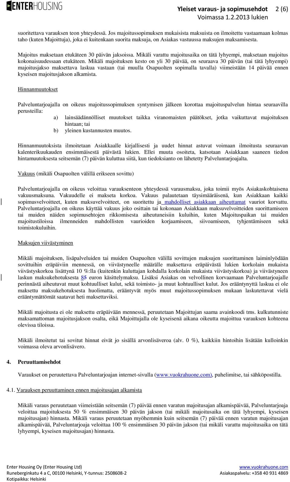 Majoitus maksetaan etukäteen 30 päivän jaksoissa. Mikäli varattu majoitusaika on tätä lyhyempi, maksetaan majoitus kokonaisuudessaan etukäteen.