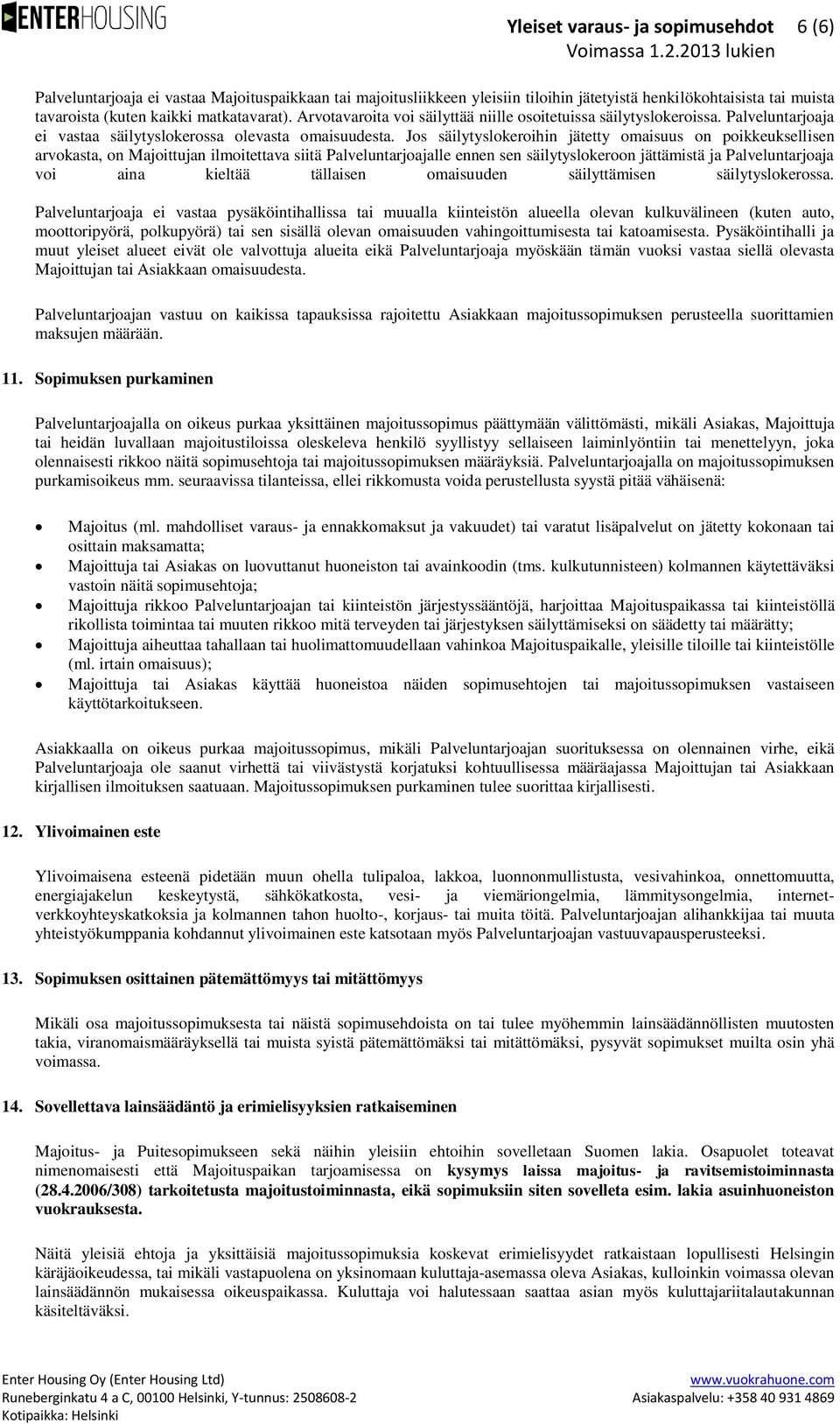 Jos säilytyslokeroihin jätetty omaisuus on poikkeuksellisen arvokasta, on Majoittujan ilmoitettava siitä Palveluntarjoajalle ennen sen säilytyslokeroon jättämistä ja Palveluntarjoaja voi aina kieltää