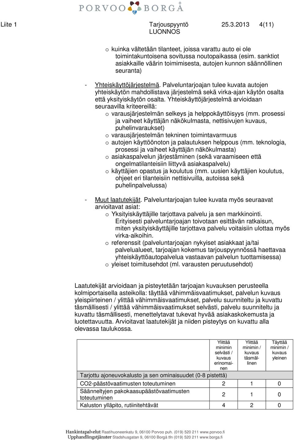 Palveluntarjoajan tulee kuvata autojen yhteiskäytön mahdollistava järjestelmä sekä virka-ajan käytön osalta että yksityiskäytön osalta.