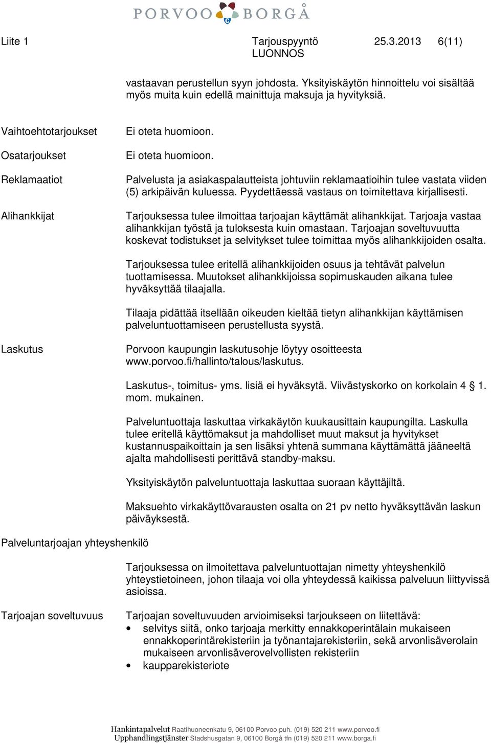 Pyydettäessä vastaus on toimitettava kirjallisesti. Tarjouksessa tulee ilmoittaa tarjoajan käyttämät alihankkijat. Tarjoaja vastaa alihankkijan työstä ja tuloksesta kuin omastaan.