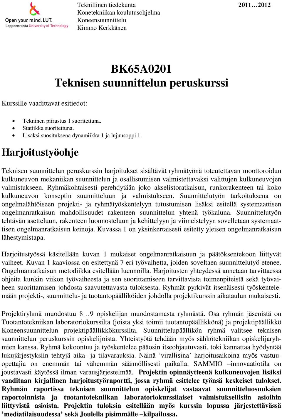 kulkuneuvojen valmistukseen. Ryhmäkohtaisesti perehdytään joko akselistoratkaisun, runkorakenteen tai koko kulkuneuvon konseptin suunnitteluun ja valmistukseen.