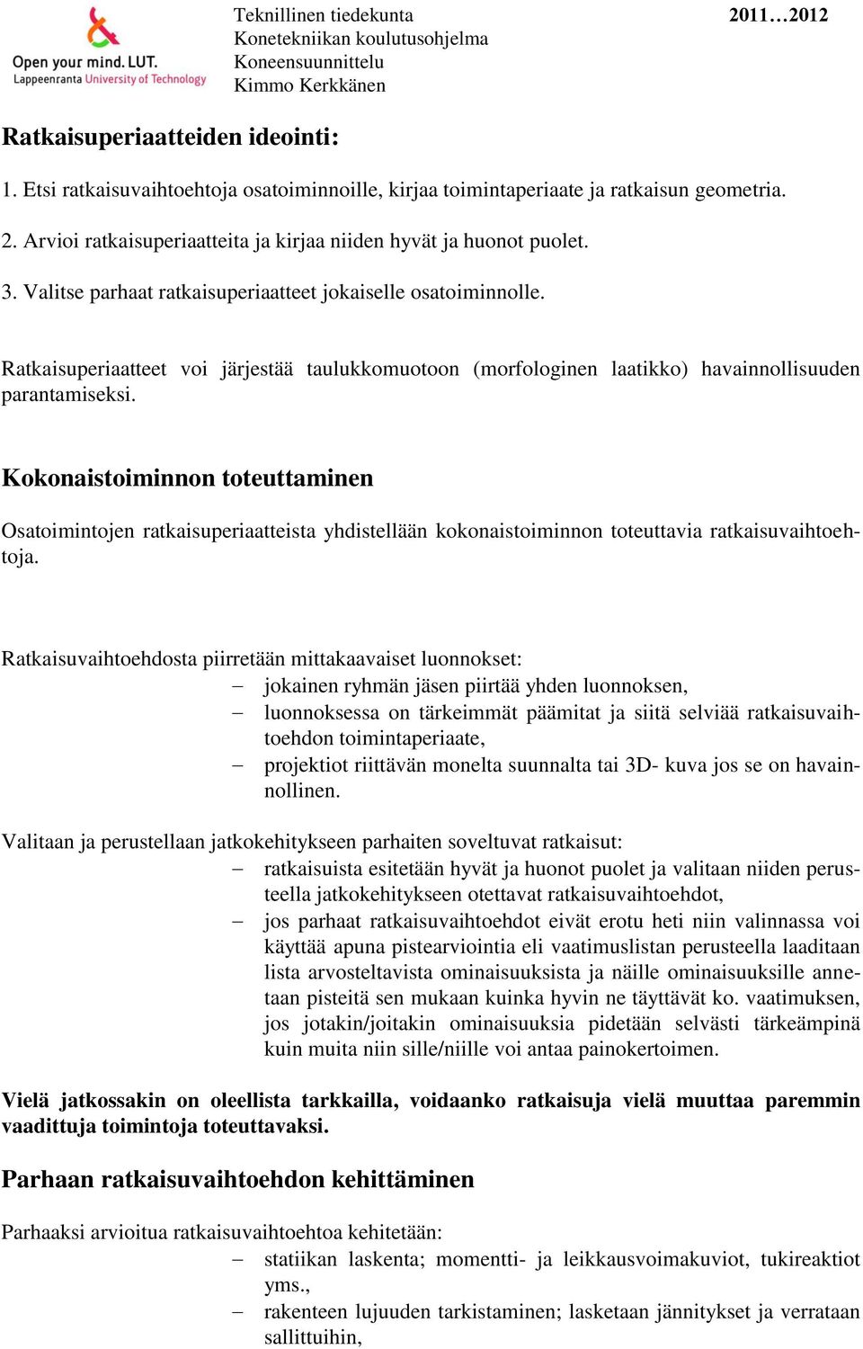 Kokonaistoiminnon toteuttaminen Osatoimintojen ratkaisuperiaatteista yhdistellään kokonaistoiminnon toteuttavia ratkaisuvaihtoehtoja.