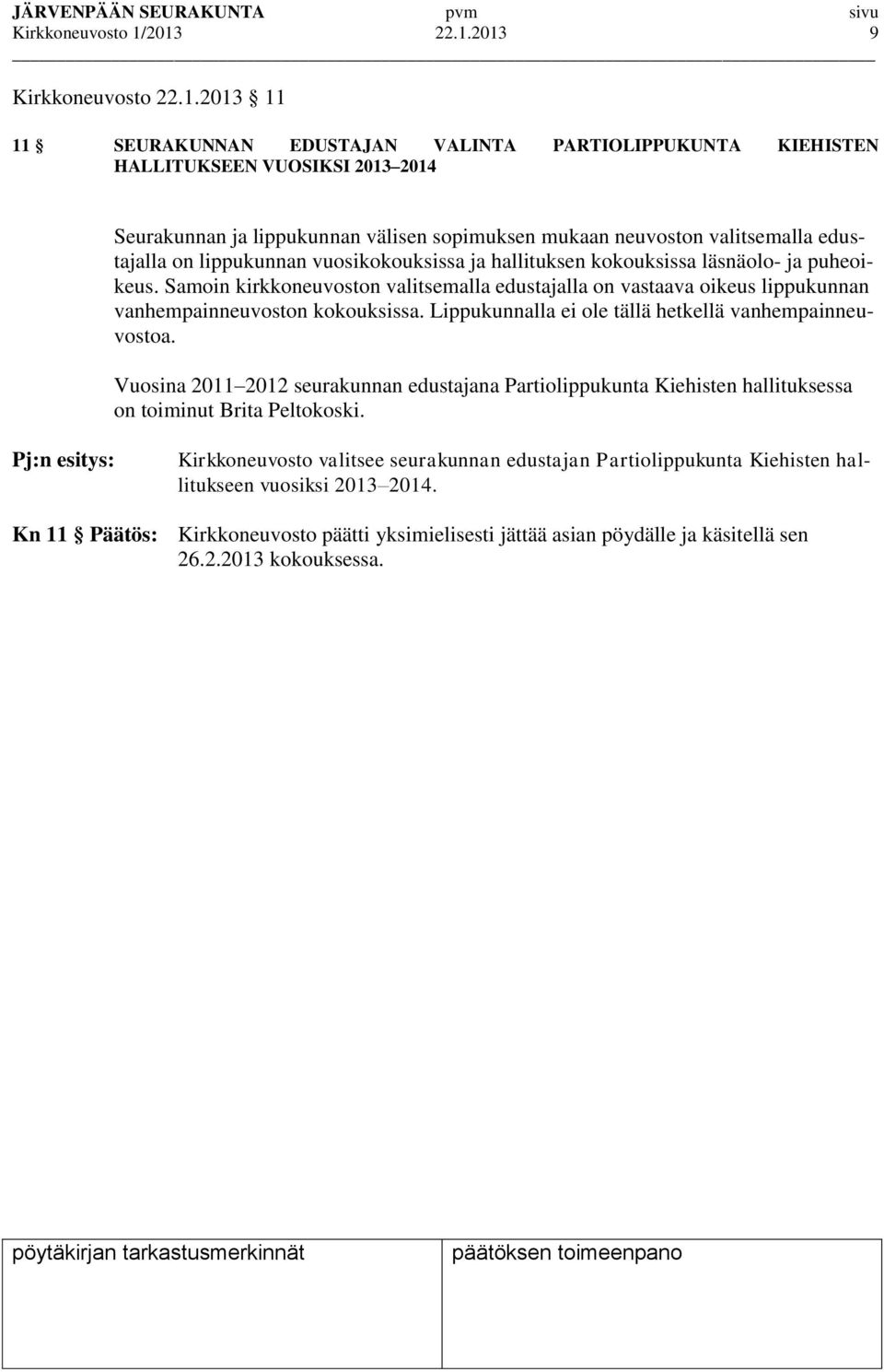 valitsemalla edustajalla on lippukunnan vuosikokouksissa ja hallituksen kokouksissa läsnäolo- ja puheoikeus.