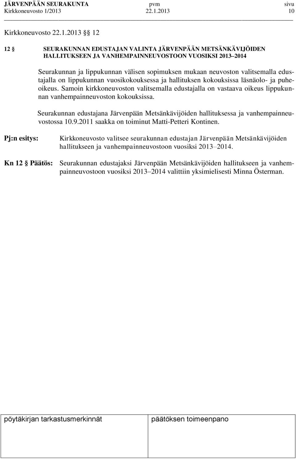 sopimuksen mukaan neuvoston valitsemalla edustajalla on lippukunnan vuosikokouksessa ja hallituksen kokouksissa läsnäolo- ja puheoikeus.