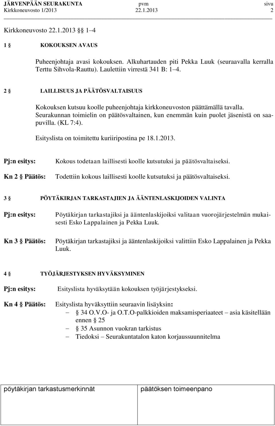 Seurakunnan toimielin on päätösvaltainen, kun enemmän kuin puolet jäsenistä on saapuvilla. (KL 7:4). Esityslista on toimitettu kuriiripostina pe 18.1.2013.