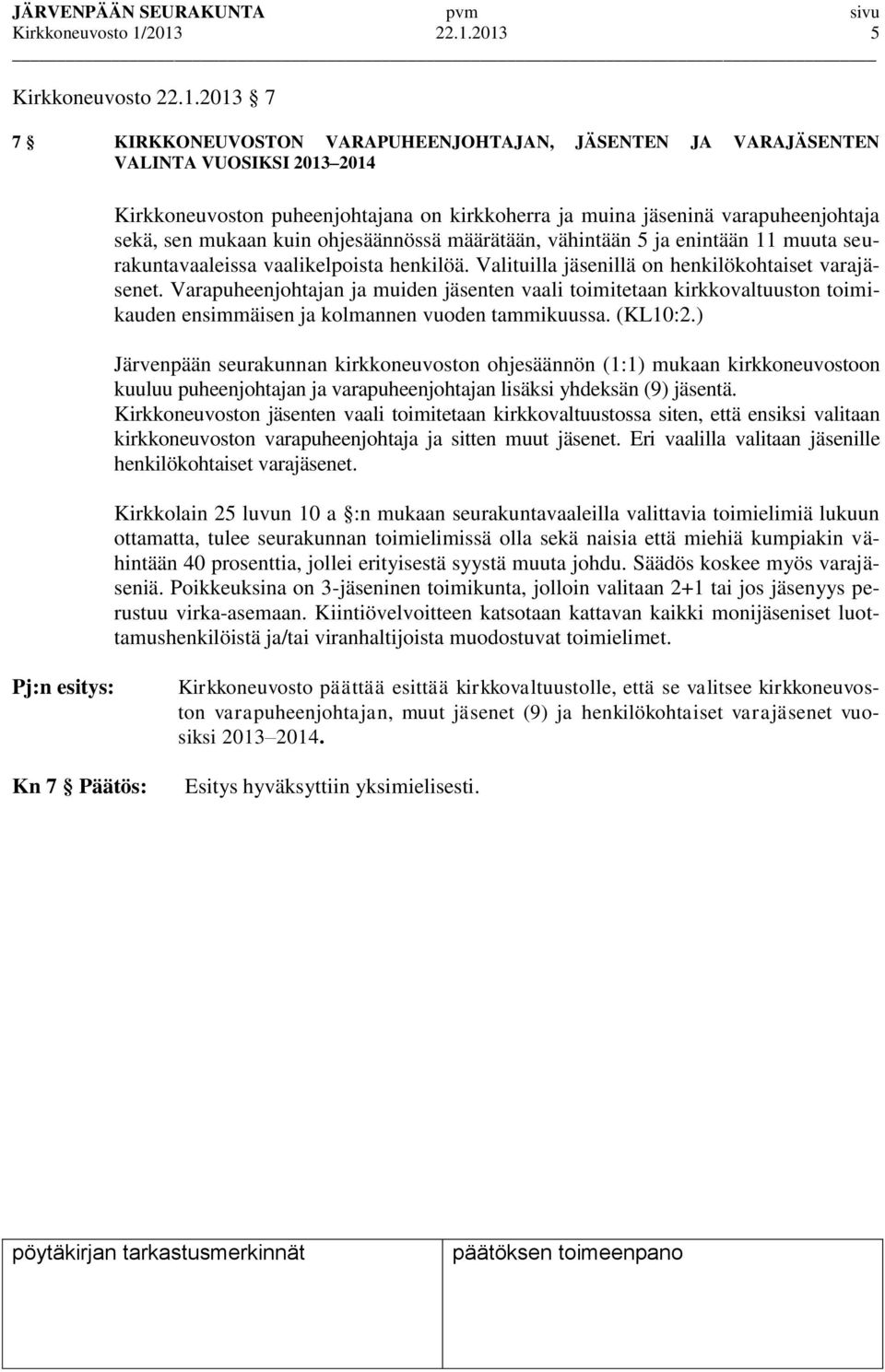 varapuheenjohtaja sekä, sen mukaan kuin ohjesäännössä määrätään, vähintään 5 ja enintään 11 muuta seurakuntavaaleissa vaalikelpoista henkilöä. Valituilla jäsenillä on henkilökohtaiset varajäsenet.