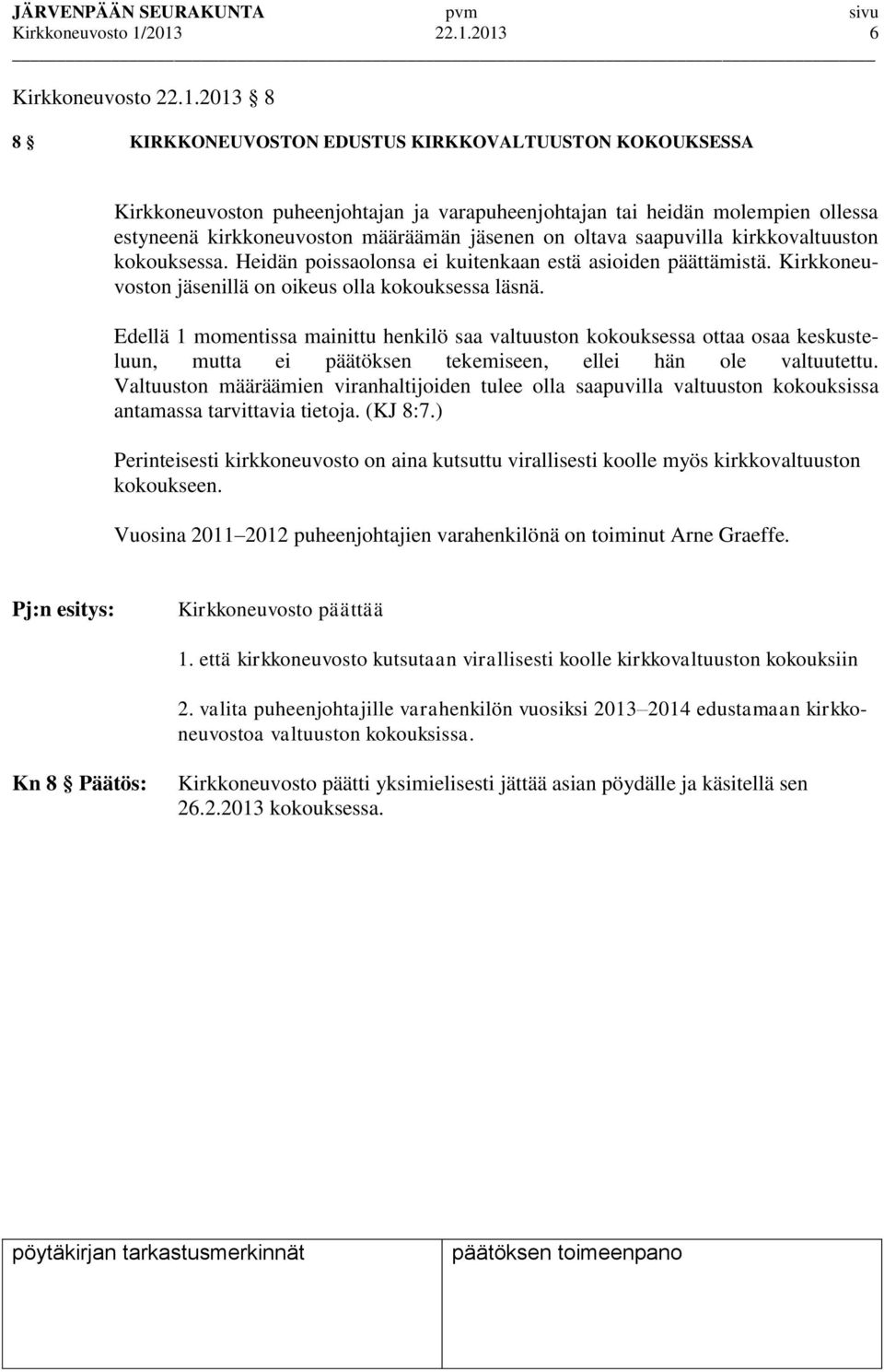 kirkkoneuvoston määräämän jäsenen on oltava saapuvilla kirkkovaltuuston kokouksessa. Heidän poissaolonsa ei kuitenkaan estä asioiden päättämistä.