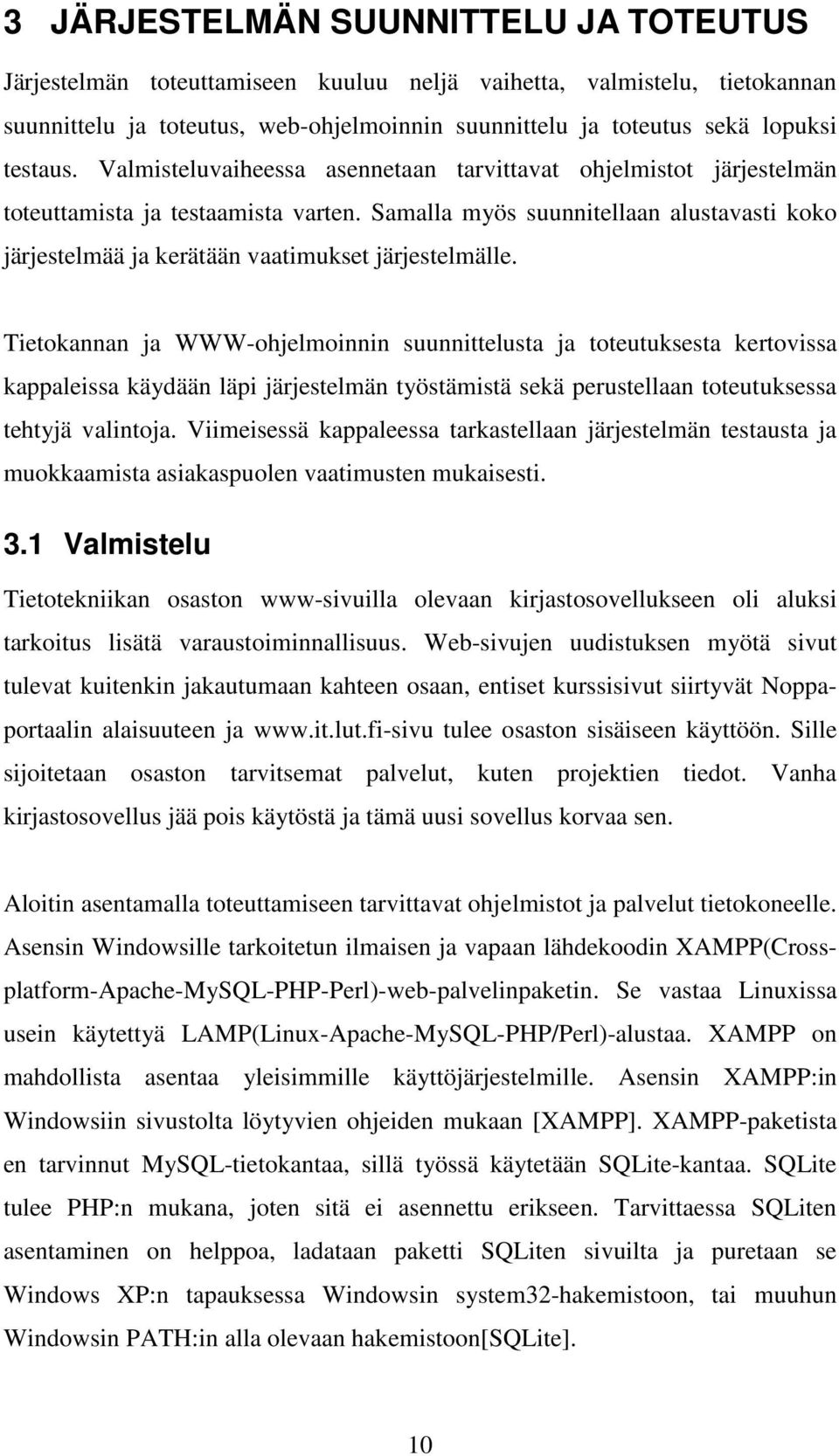 Samalla myös suunnitellaan alustavasti koko järjestelmää ja kerätään vaatimukset järjestelmälle.