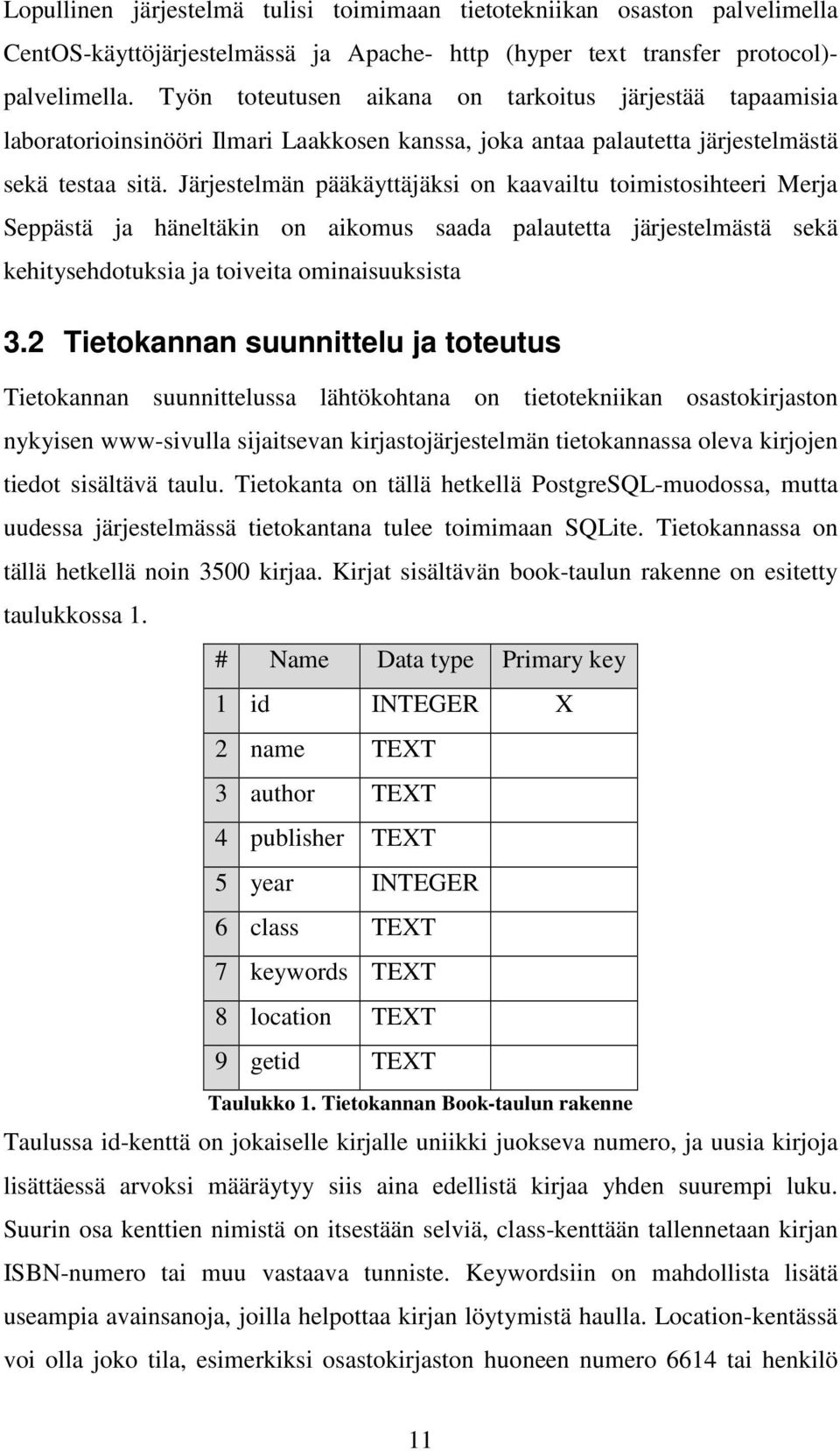 Järjestelmän pääkäyttäjäksi on kaavailtu toimistosihteeri Merja Seppästä ja häneltäkin on aikomus saada palautetta järjestelmästä sekä kehitysehdotuksia ja toiveita ominaisuuksista 3.