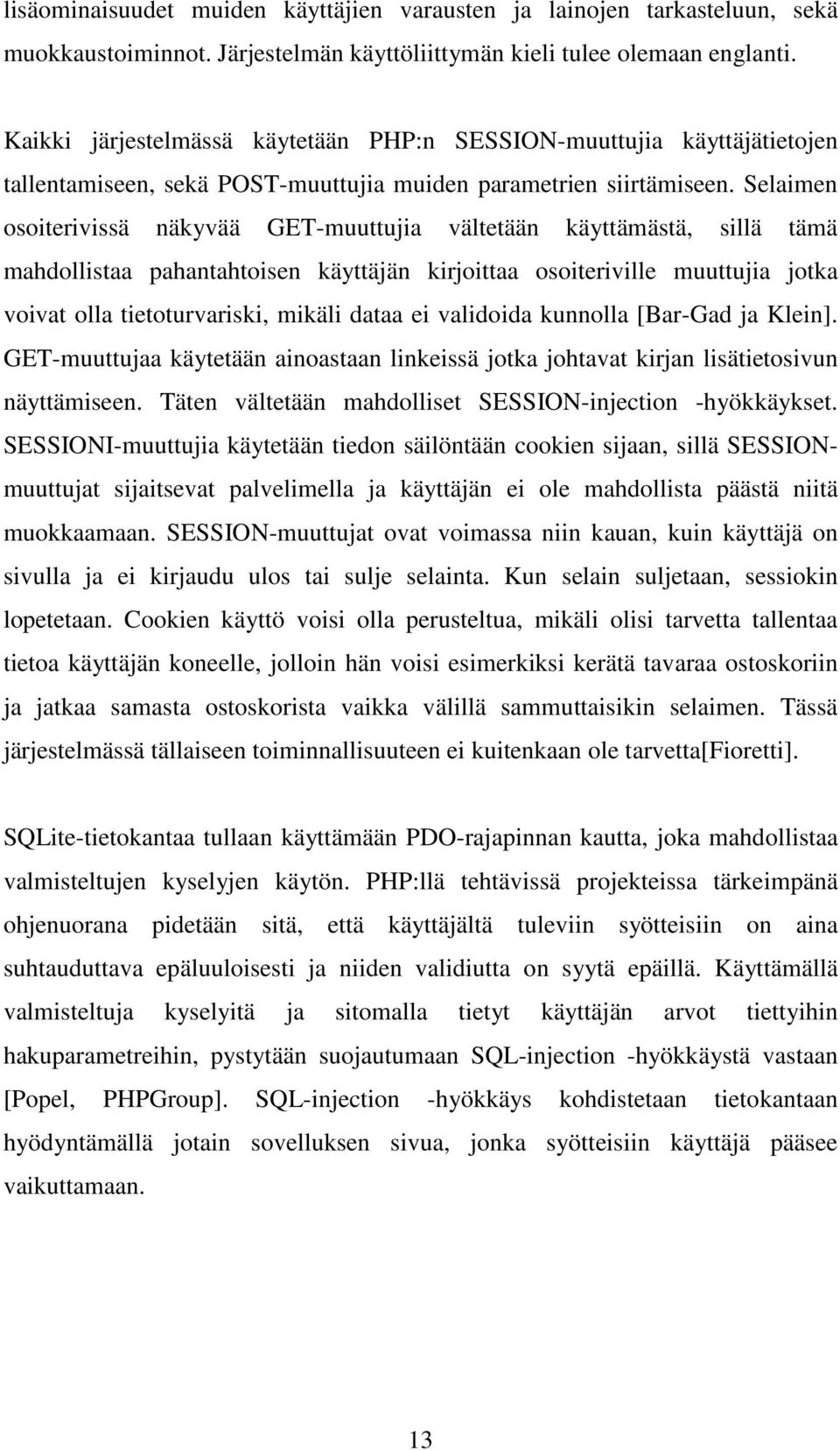 Selaimen osoiterivissä näkyvää GET-muuttujia vältetään käyttämästä, sillä tämä mahdollistaa pahantahtoisen käyttäjän kirjoittaa osoiteriville muuttujia jotka voivat olla tietoturvariski, mikäli dataa