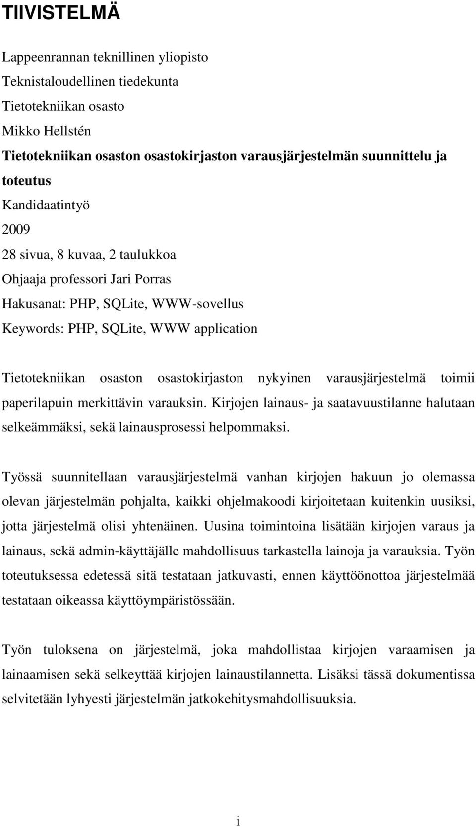 nykyinen varausjärjestelmä toimii paperilapuin merkittävin varauksin. Kirjojen lainaus- ja saatavuustilanne halutaan selkeämmäksi, sekä lainausprosessi helpommaksi.