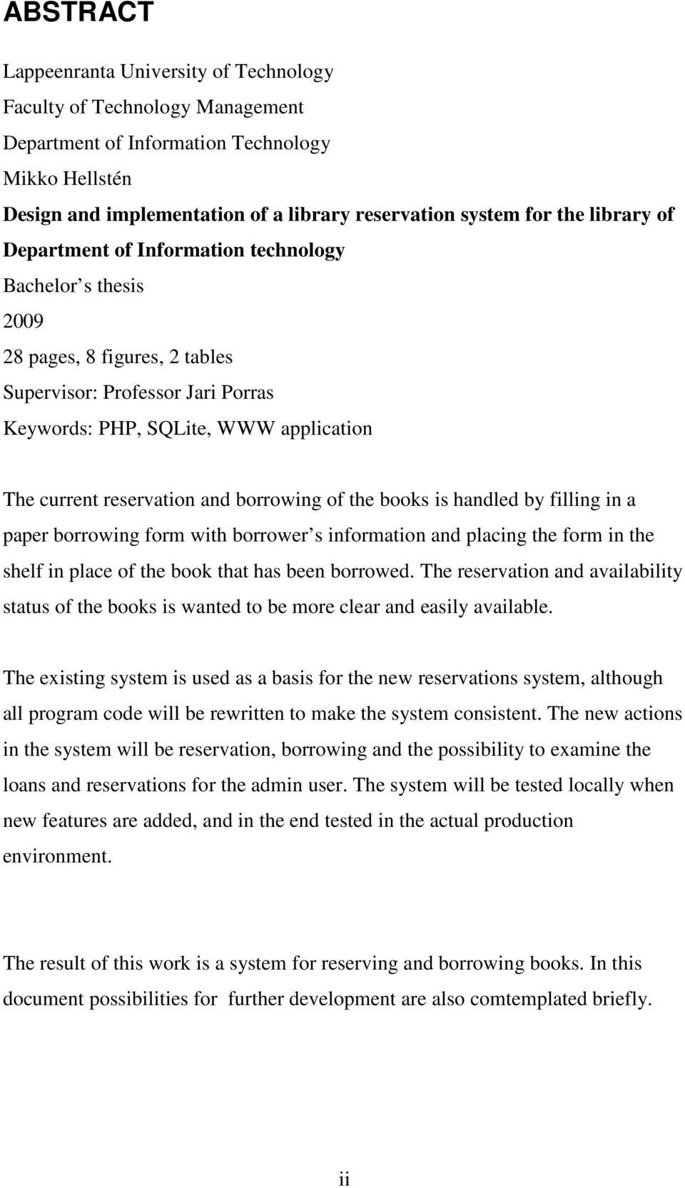 and borrowing of the books is handled by filling in a paper borrowing form with borrower s information and placing the form in the shelf in place of the book that has been borrowed.