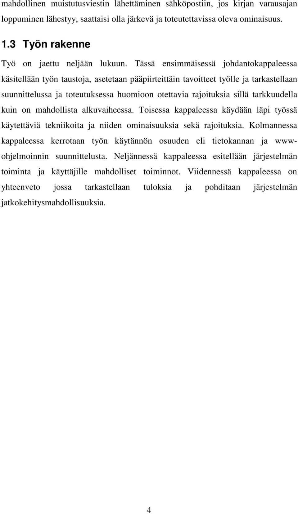 Tässä ensimmäisessä johdantokappaleessa käsitellään työn taustoja, asetetaan pääpiirteittäin tavoitteet työlle ja tarkastellaan suunnittelussa ja toteutuksessa huomioon otettavia rajoituksia sillä