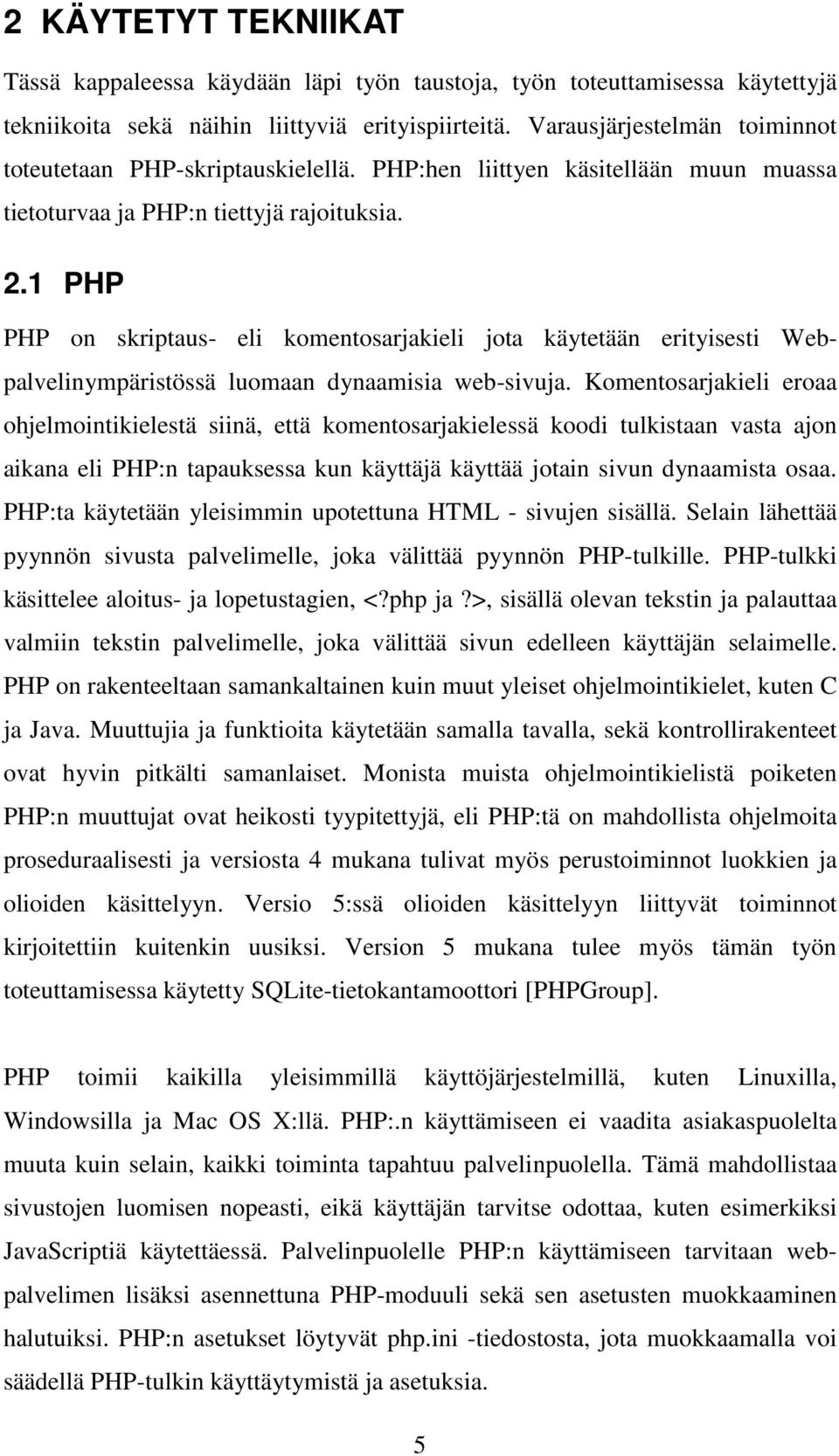 1 PHP PHP on skriptaus- eli komentosarjakieli jota käytetään erityisesti Webpalvelinympäristössä luomaan dynaamisia web-sivuja.