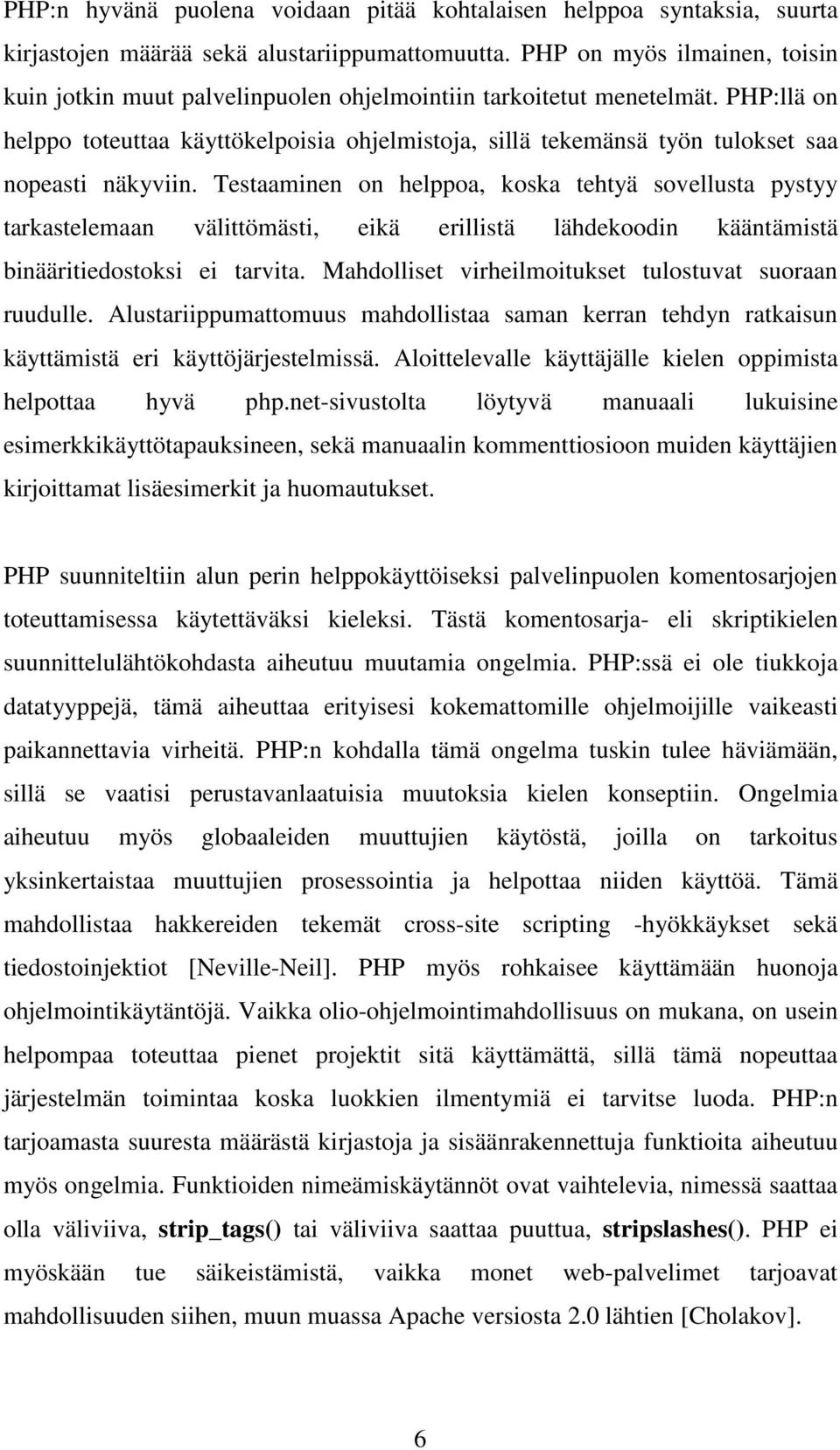 PHP:llä on helppo toteuttaa käyttökelpoisia ohjelmistoja, sillä tekemänsä työn tulokset saa nopeasti näkyviin.