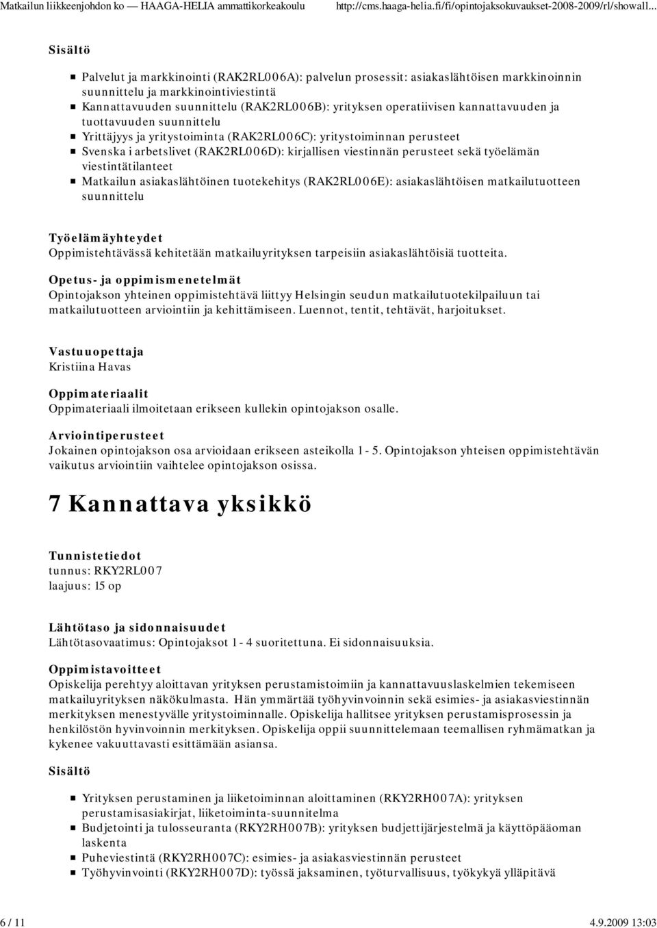 operatiivisen kannattavuuden ja tuottavuuden suunnittelu Yrittäjyys ja yritystoiminta (RAK2RL006C): yritystoiminnan perusteet Svenska i arbetslivet (RAK2RL006D): kirjallisen viestinnän perusteet sekä