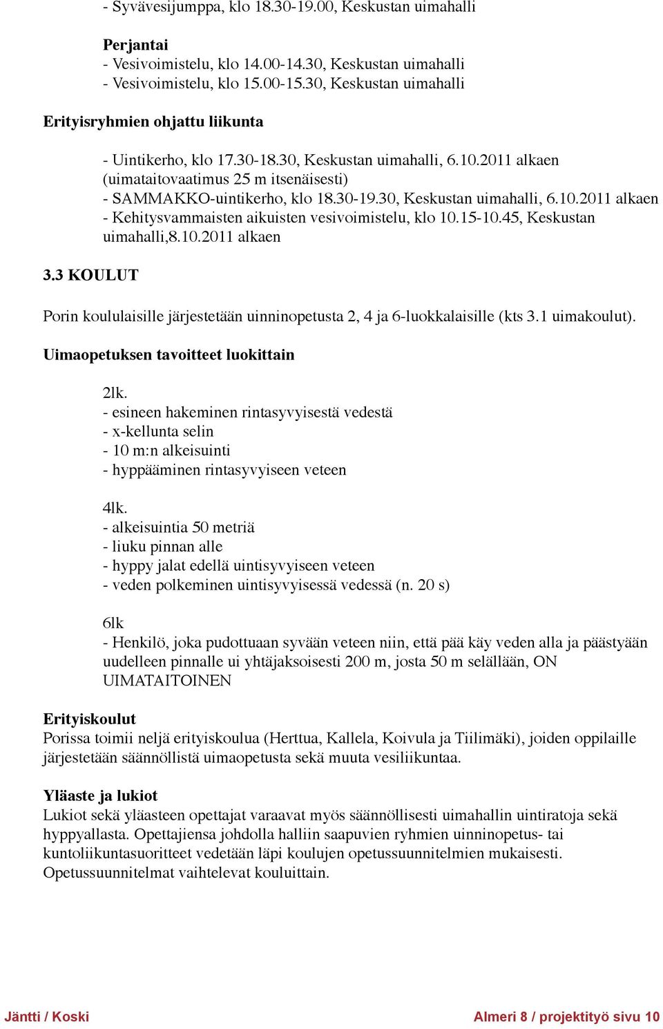 2011 alkaen (uimataitovaatimus 25 m itsenäisesti) - SAMMAKKO-uintikerho, klo 18.30-19.30, Keskustan uimahalli, 6.10.2011 alkaen - Kehitysvammaisten aikuisten vesivoimistelu, klo 10.15-10.