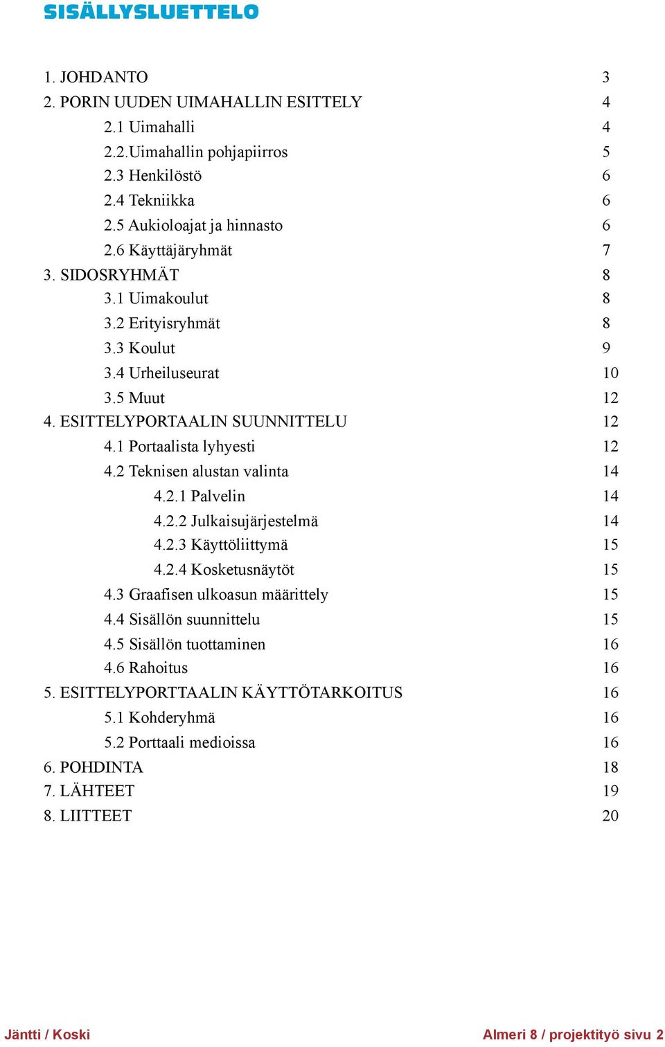 2 Teknisen alustan valinta 14 4.2.1 Palvelin 14 4.2.2 Julkaisujärjestelmä 14 4.2.3 Käyttöliittymä 15 4.2.4 Kosketusnäytöt 15 4.3 Graafisen ulkoasun määrittely 15 4.4 Sisällön suunnittelu 15 4.