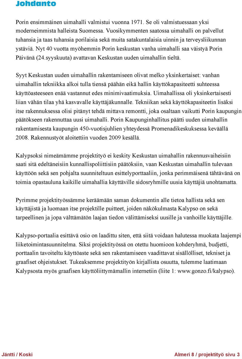 Nyt 40 vuotta myöhemmin Porin keskustan vanha uimahalli saa väistyä Porin Päivänä (24.syyskuuta) avattavan Keskustan uuden uimahallin tieltä.