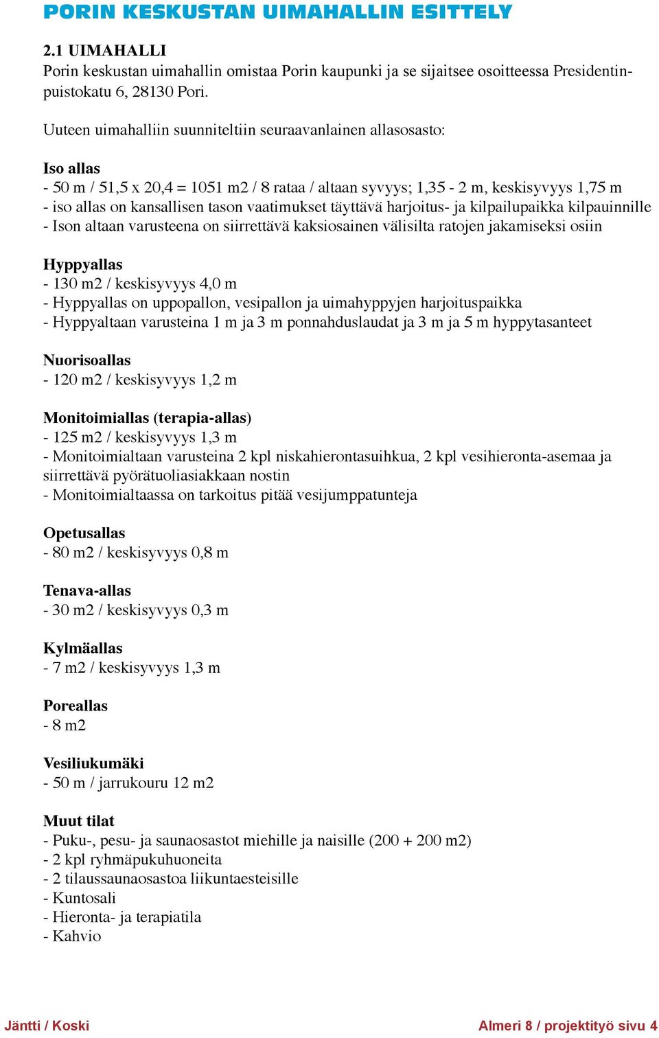 vaatimukset täyttävä harjoitus- ja kilpailupaikka kilpauinnille - Ison altaan varusteena on siirrettävä kaksiosainen välisilta ratojen jakamiseksi osiin Hyppyallas - 130 m2 / keskisyvyys 4,0 m -