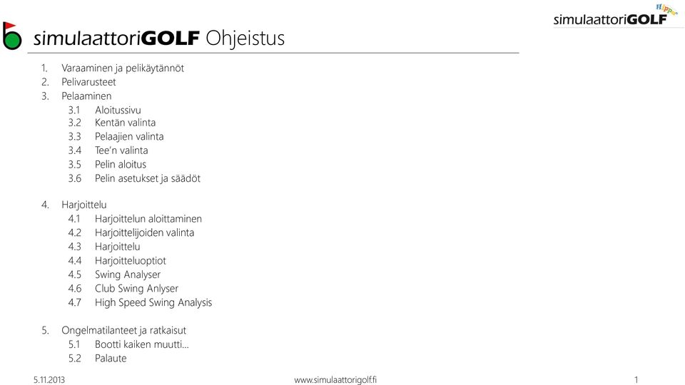 1 Harjoittelun aloittaminen 4.2 Harjoittelijoiden valinta 4.3 Harjoittelu 4.4 Harjoitteluoptiot 4.5 Swing Analyser 4.