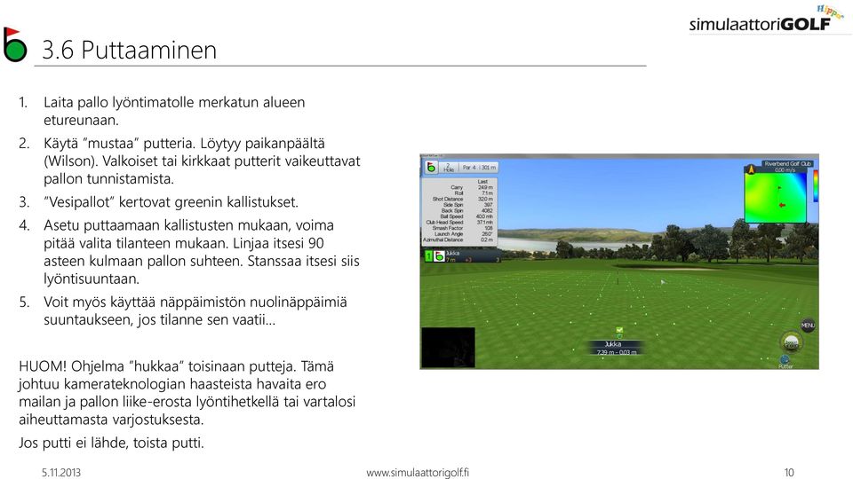 Asetu puttaamaan kallistusten mukaan, voima pitää valita tilanteen mukaan. Linjaa itsesi 90 asteen kulmaan pallon suhteen. Stanssaa itsesi siis lyöntisuuntaan. 5.