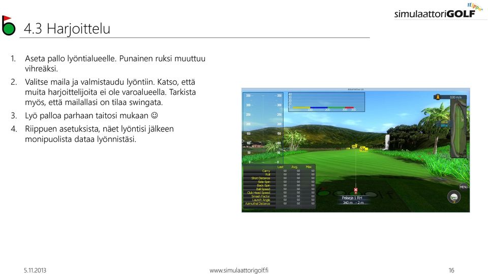 Tarkista myös, että mailallasi on tilaa swingata. 3. Lyö palloa parhaan taitosi mukaan 4.