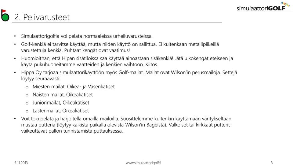 Hippa Oy tarjoaa simulaattorikäyttöön myös Golf-mailat. Mailat ovat Wilson in perusmailoja.