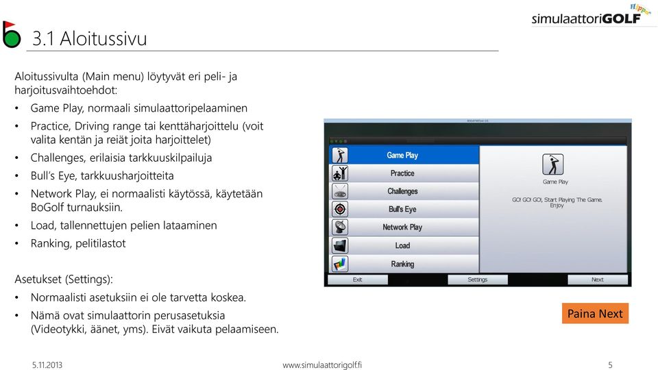 normaalisti käytössä, käytetään BoGolf turnauksiin.