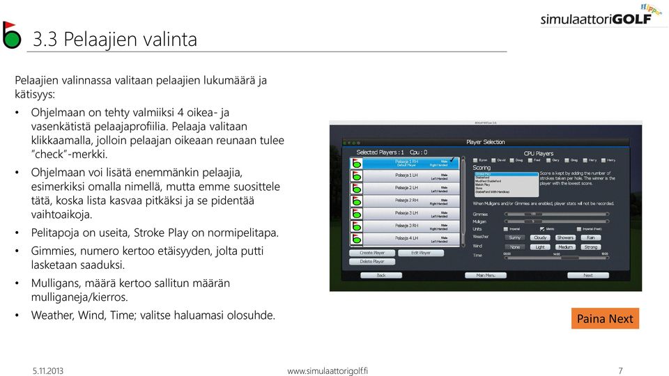 Ohjelmaan voi lisätä enemmänkin pelaajia, esimerkiksi omalla nimellä, mutta emme suosittele tätä, koska lista kasvaa pitkäksi ja se pidentää vaihtoaikoja.