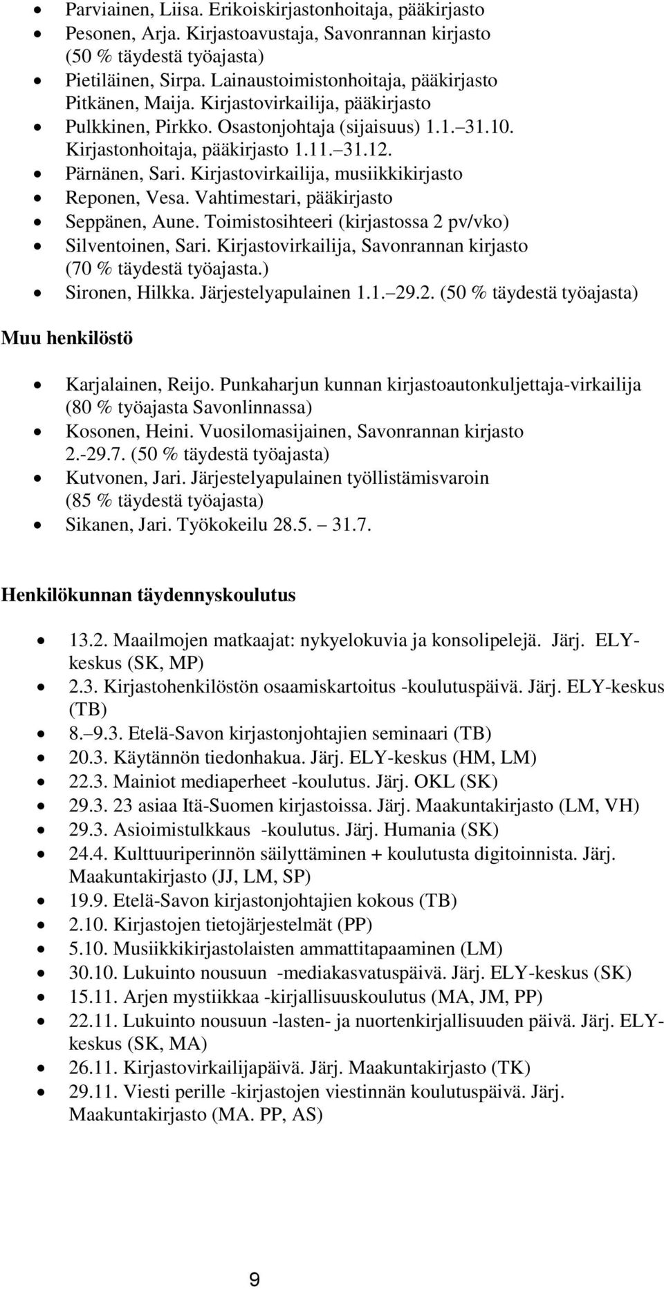 Pärnänen, Sari. Kirjastovirkailija, musiikkikirjasto Reponen, Vesa. Vahtimestari, pääkirjasto Seppänen, Aune. Toimistosihteeri (kirjastossa 2 pv/vko) Silventoinen, Sari.