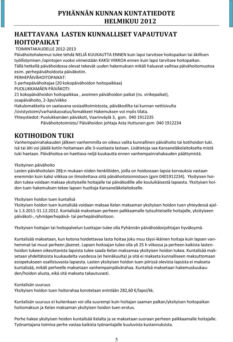 perhepäivähoidosta päiväkotiin. PERHEPÄIVÄHOITOPAIKAT: 5 perhepäivähoitajaa (20 kokopäivähoidon hoitopaikkaa) PUOLUKKAMÄEN PÄIVÄKOTI: 21 kokopäivähoidon hoitopaikkaa, avoimen päivähoidon paikat (ns.