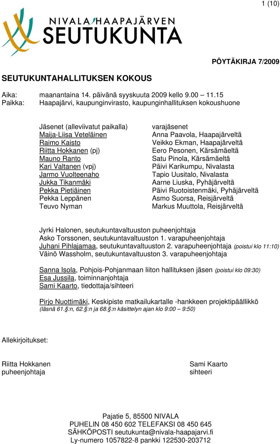 Jarmo Vuolteenaho Jukka Tikanmäki Pekka Pietiäinen Pekka Leppänen Teuvo Nyman varajäsenet Anna Paavola, Haapajärveltä Veikko Ekman, Haapajärveltä Eero Pesonen, Kärsämäeltä Satu Pinola, Kärsämäeltä