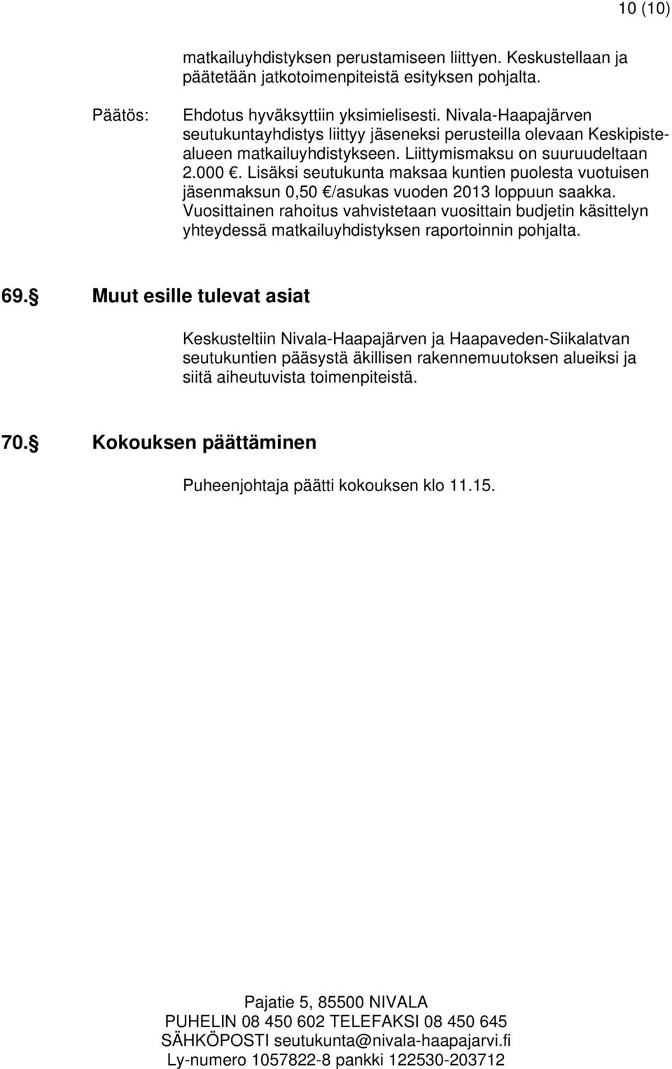 Lisäksi seutukunta maksaa kuntien puolesta vuotuisen jäsenmaksun 0,50 /asukas vuoden 2013 loppuun saakka.