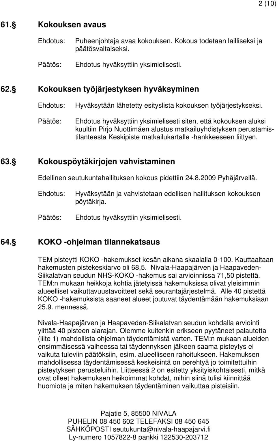 Ehdotus hyväksyttiin yksimielisesti siten, että kokouksen aluksi kuultiin Pirjo Nuottimäen alustus matkailuyhdistyksen perustamistilanteesta Keskipiste matkailukartalle -hankkeeseen liittyen. 63.