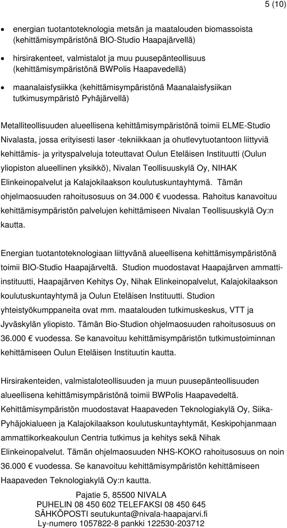 jossa erityisesti laser -tekniikkaan ja ohutlevytuotantoon liittyviä kehittämis- ja yrityspalveluja toteuttavat Oulun Eteläisen Instituutti (Oulun yliopiston alueellinen yksikkö), Nivalan