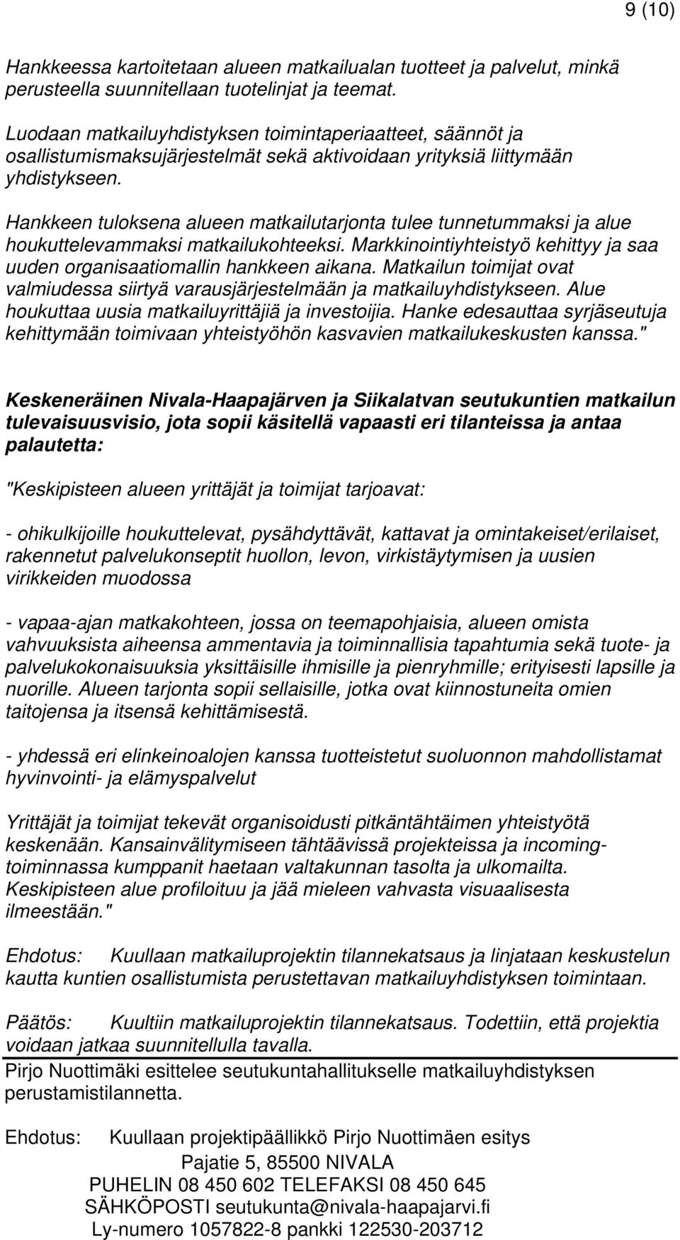 Hankkeen tuloksena alueen matkailutarjonta tulee tunnetummaksi ja alue houkuttelevammaksi matkailukohteeksi. Markkinointiyhteistyö kehittyy ja saa uuden organisaatiomallin hankkeen aikana.