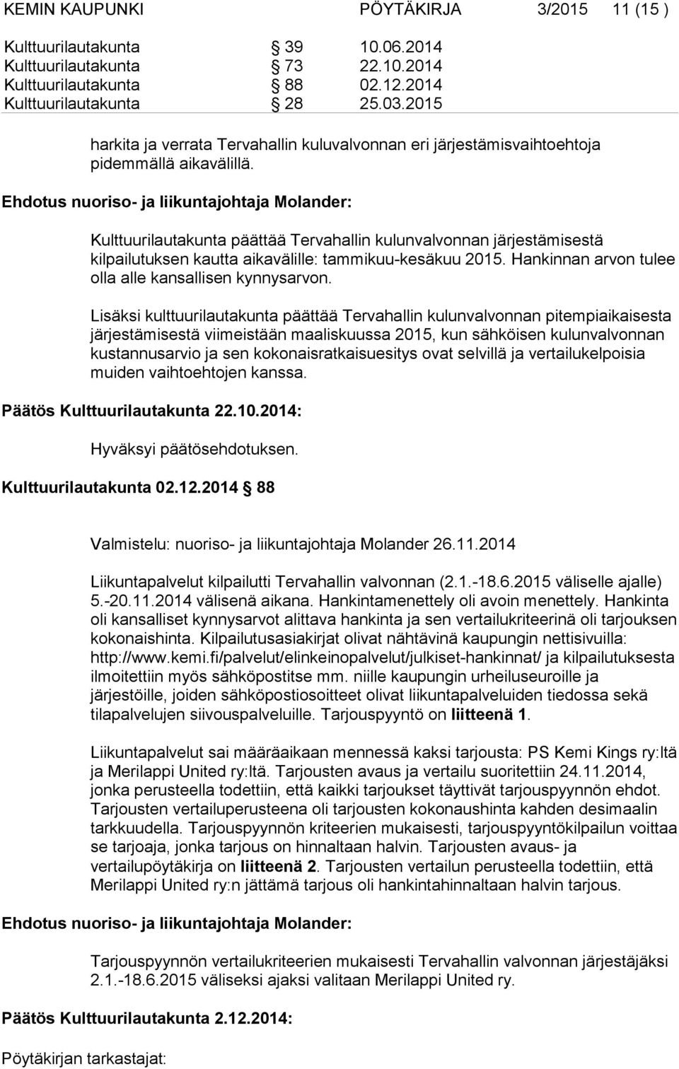 Ehdotus nuoriso- ja liikuntajohtaja Molander: Kulttuurilautakunta päättää Tervahallin kulunvalvonnan järjestämisestä kilpailutuksen kautta aikavälille: tammikuu-kesäkuu 2015.