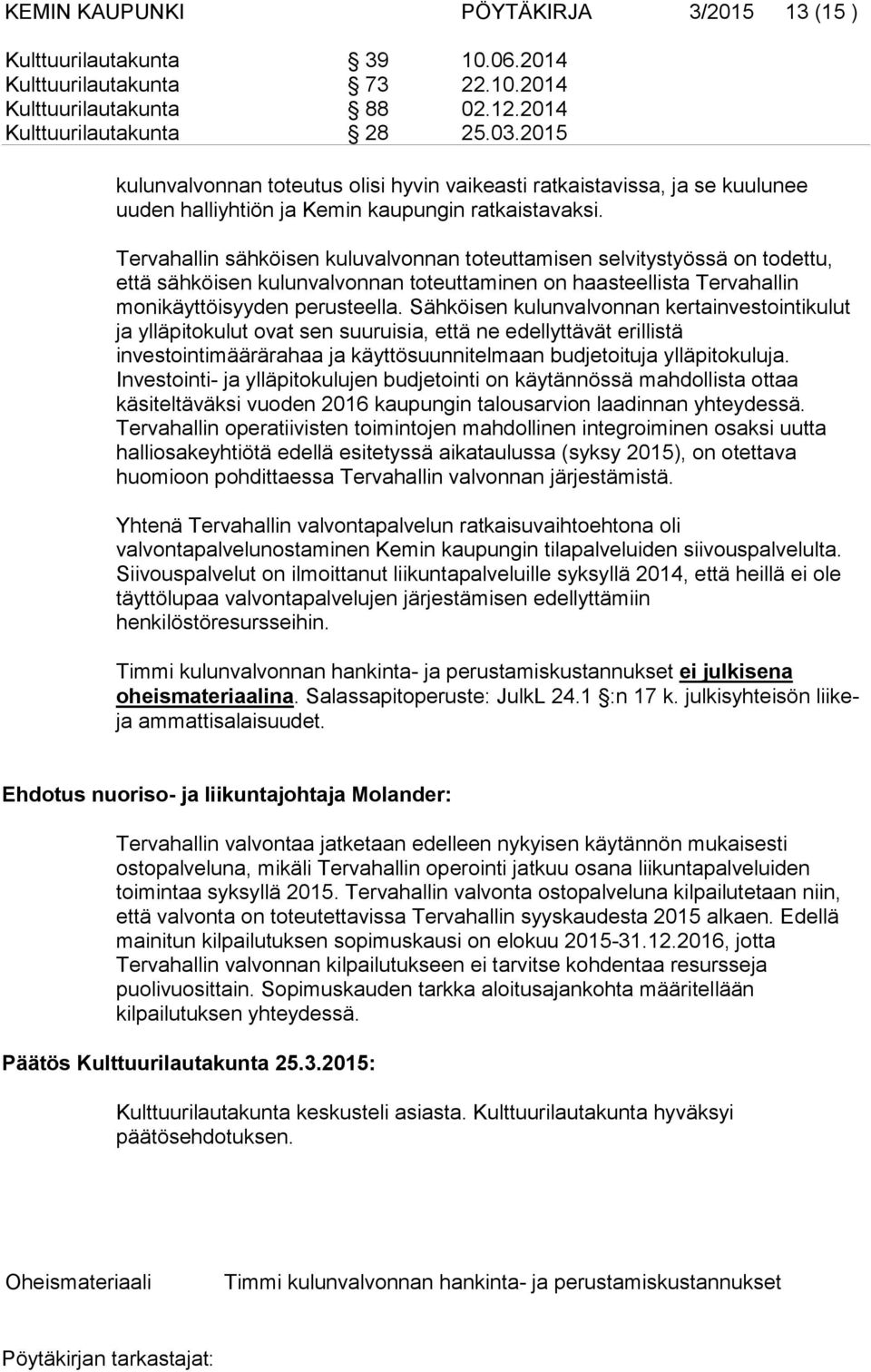 Tervahallin sähköisen kuluvalvonnan toteuttamisen selvitystyössä on todettu, että sähköisen kulunvalvonnan toteuttaminen on haasteellista Tervahallin monikäyttöisyyden perusteella.