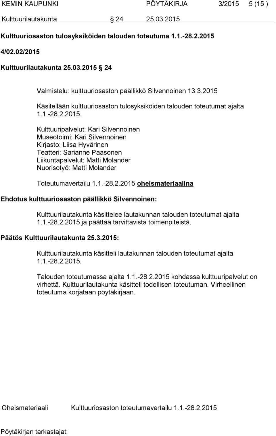 Käsitellään kulttuuriosaston tulosyksiköiden talouden toteutumat ajalta 1.1.-28.2.2015.