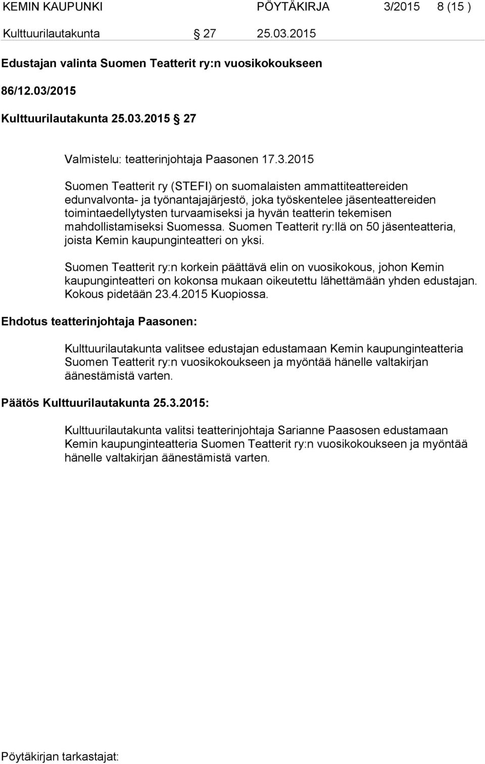 tekemisen mahdollistamiseksi Suomessa. Suomen Teatterit ry:llä on 50 jäsenteatteria, joista Kemin kaupunginteatteri on yksi.